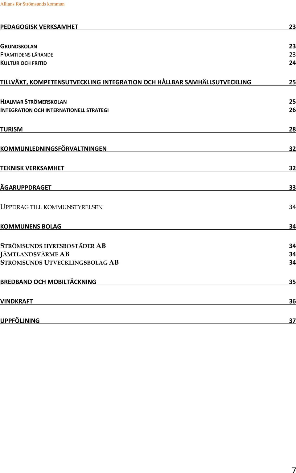 KOMMUNLEDNINGSFÖRVALTNINGEN 32 TEKNISK VERKSAMHET 32 ÄGARUPPDRAGET 33 UPPDRAG TILL KOMMUNSTYRELSEN 34 KOMMUNENS BOLAG 34