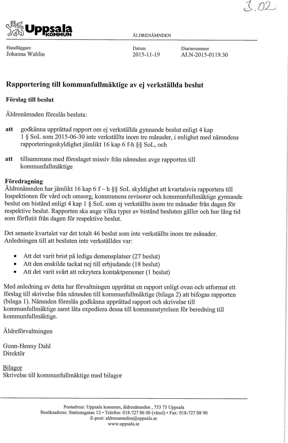 SoL som 2015-06-30 inte verkställts inom tre månader, i enlighet med nämndens rapporteringsskyldighet jämlikt 16 kap 6 f-h SoL, och tillsammans med föreslaget missiv från nämnden avge rapporten till