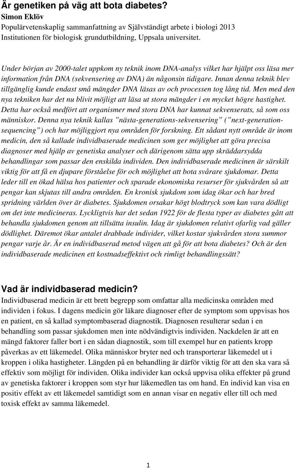 Innan denna teknik blev tillgänglig kunde endast små mängder DNA läsas av och processen tog lång tid.