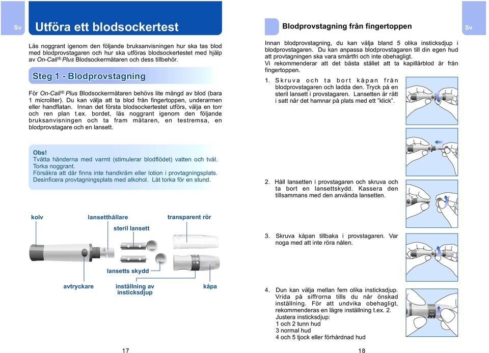 Du kan välja att ta blod från fingertoppen, underarmen eller handflatan. Innan det första blodsockertestet utförs, välja en torr och ren plan t.ex.