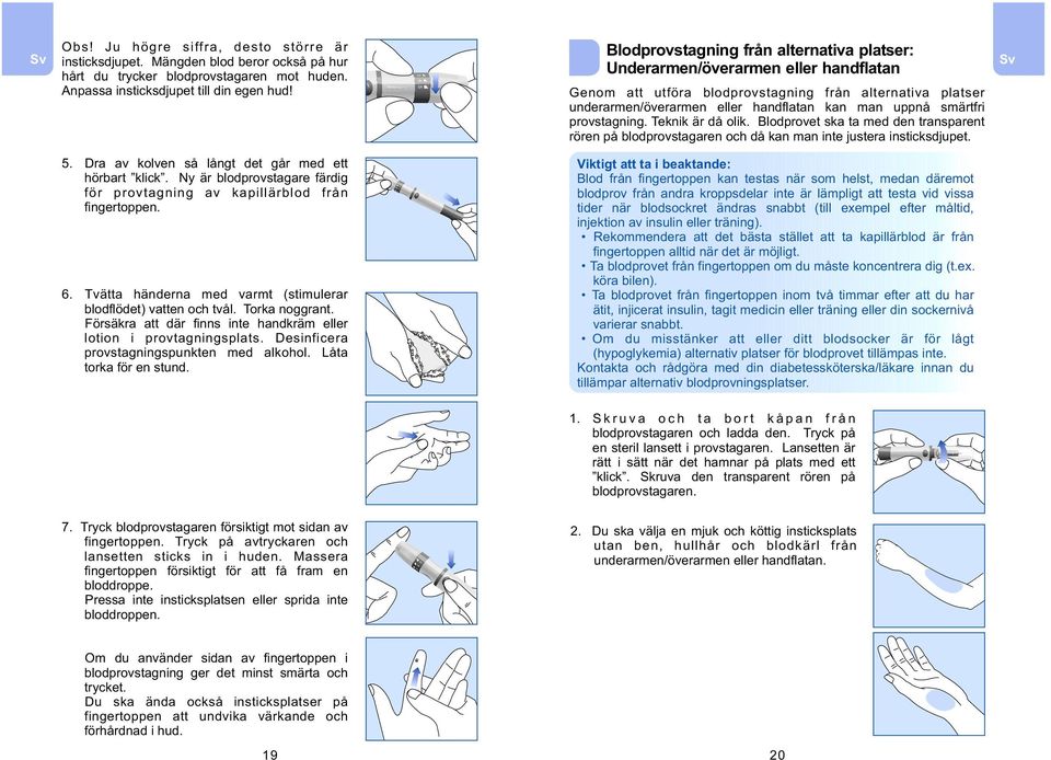 smärtfri provstagning. Teknik är då olik. Blodprovet ska ta med den transparent rören på blodprovstagaren och då kan man inte justera insticksdjupet. 5.