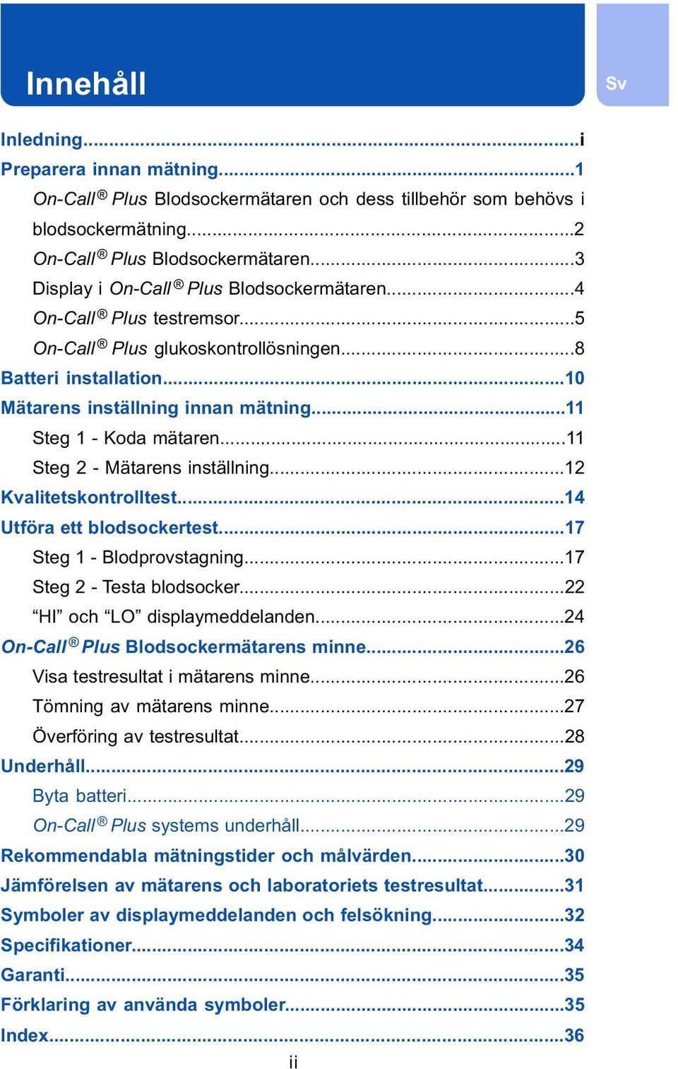 ..22 HI och LO displaymeddelanden...24 Plus Blodsockermätarens minne...26 Visa testresultat i mätarens minne...26 Tömning av mätarens minne...27 Överföring av testresultat...28 Underhåll.