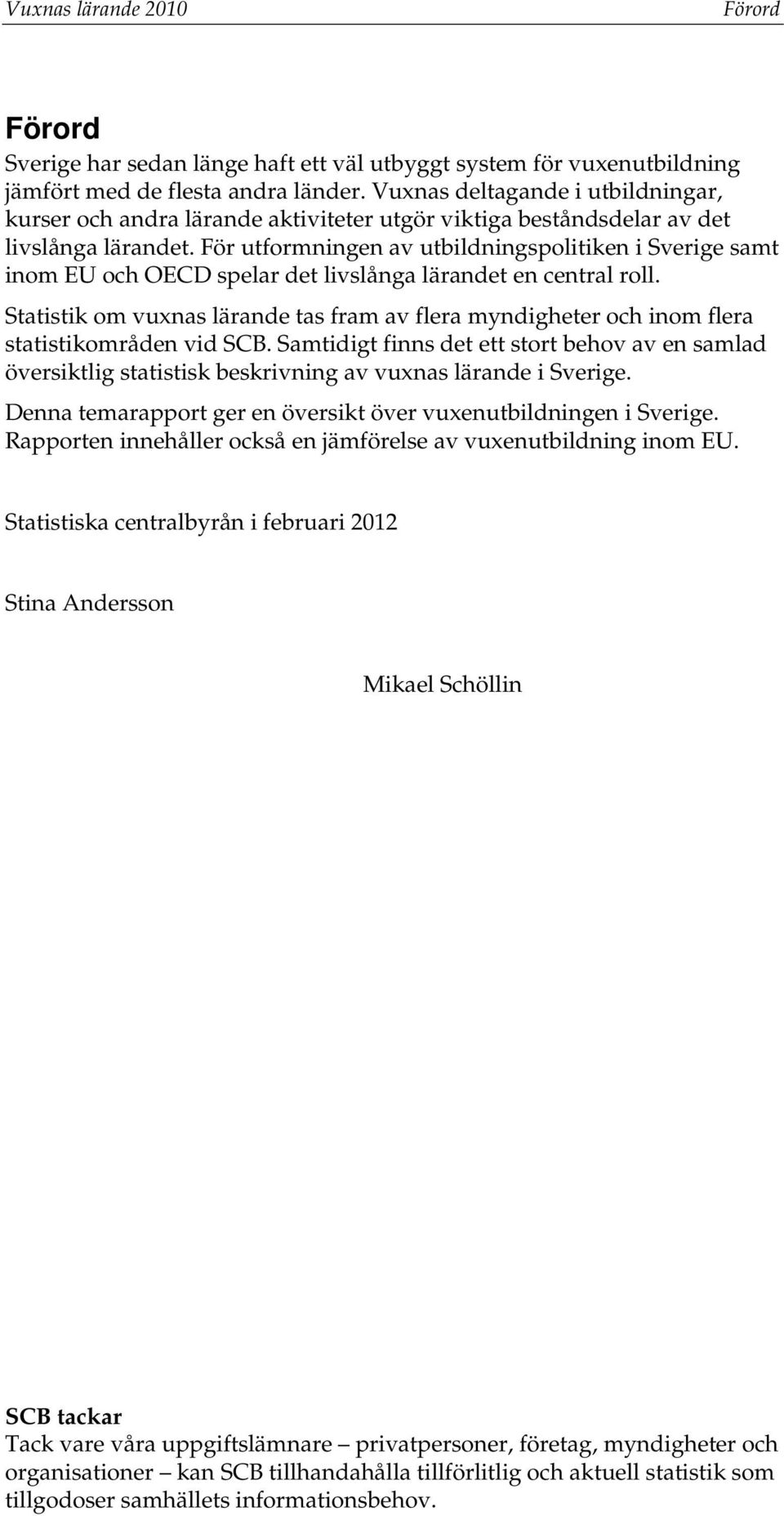 För utformningen av utbildningspolitiken i Sverige samt inom EU och OECD spelar det livslånga lärandet en central roll.