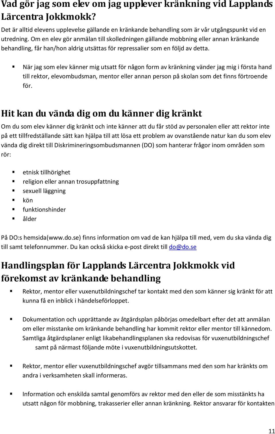 När jag som elev känner mig utsatt för någon form av kränkning vänder jag mig i första hand till rektor, elevombudsman, mentor eller annan person på skolan som det finns förtroende för.