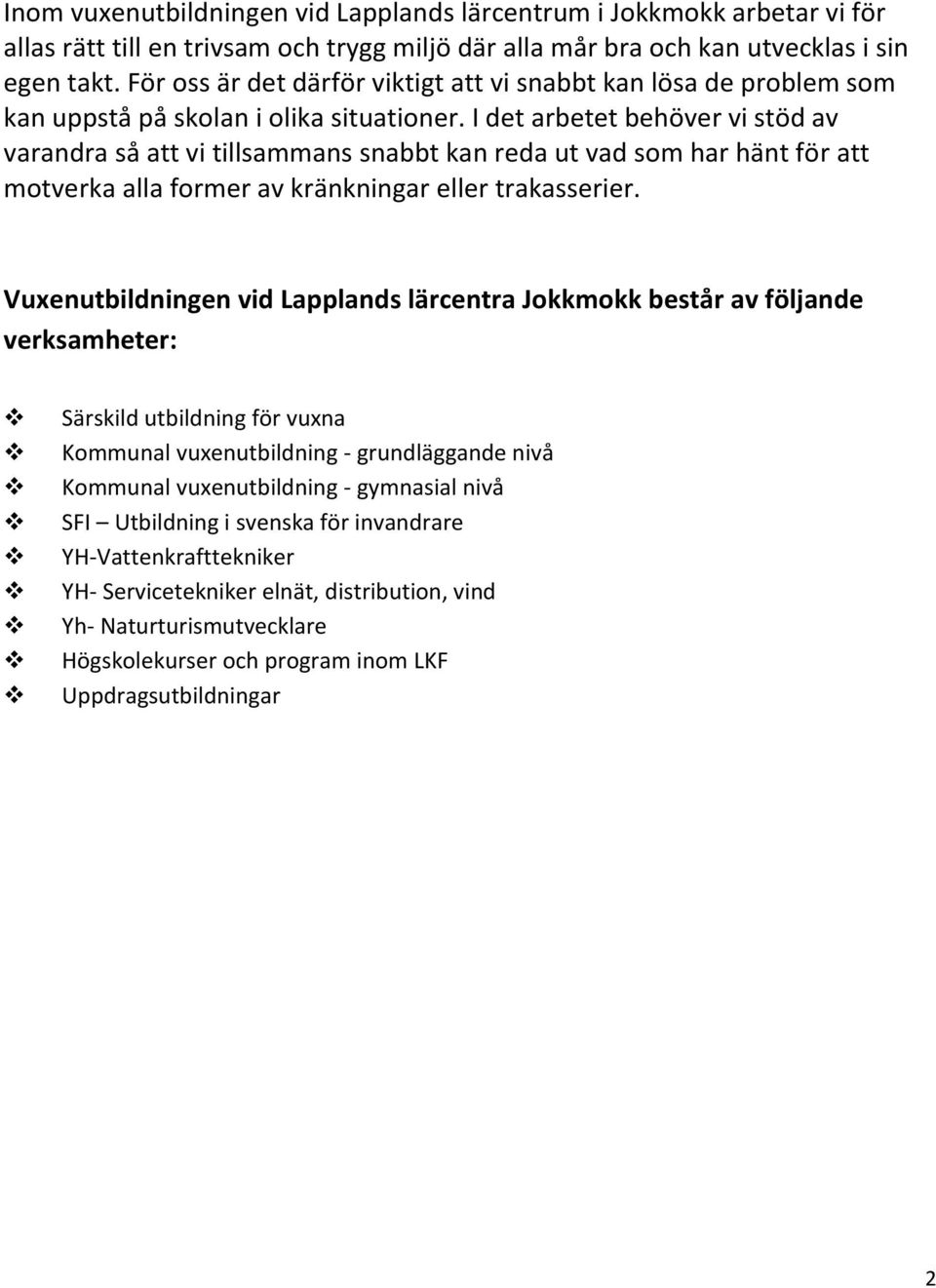 I det arbetet behöver vi stöd av varandra så att vi tillsammans snabbt kan reda ut vad som har hänt för att motverka alla former av kränkningar eller trakasserier.