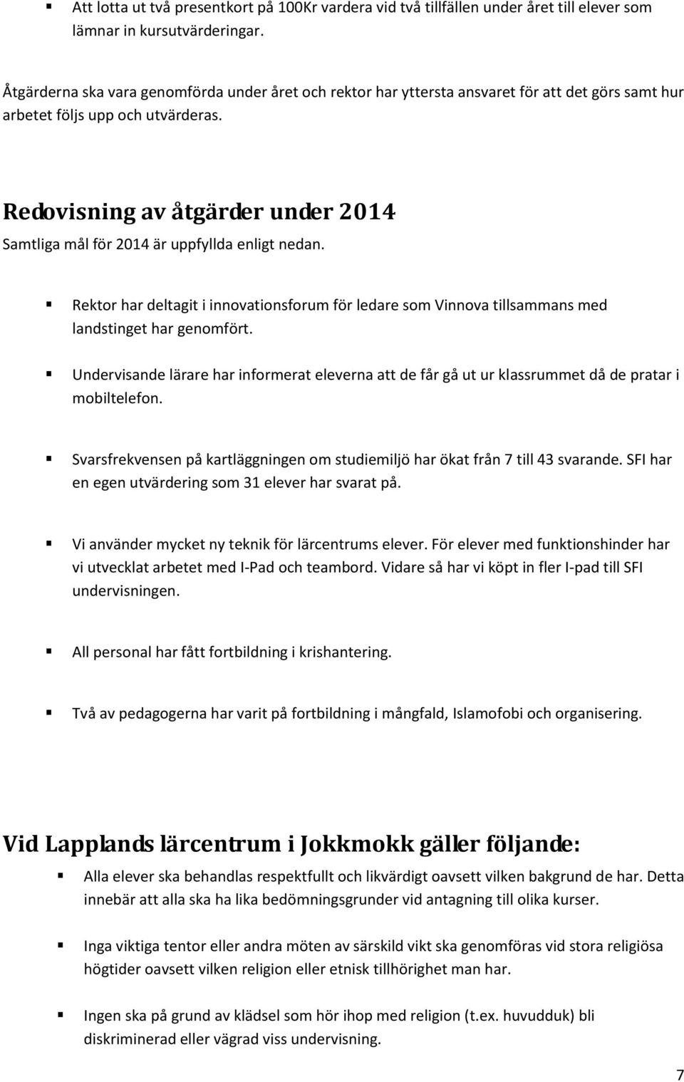 Redovisning av åtgärder under 2014 Samtliga mål för 2014 är uppfyllda enligt nedan. Rektor har deltagit i innovationsforum för ledare som Vinnova tillsammans med landstinget har genomfört.