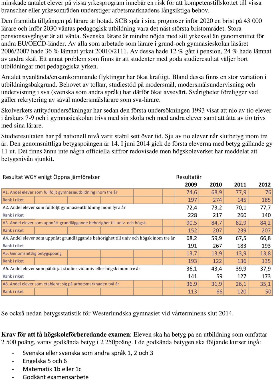 Stora pensionsavgångar är att vänta. Svenska lärare är mindre nöjda med sitt yrkesval än genomsnittet för andra EU/OECD-länder.