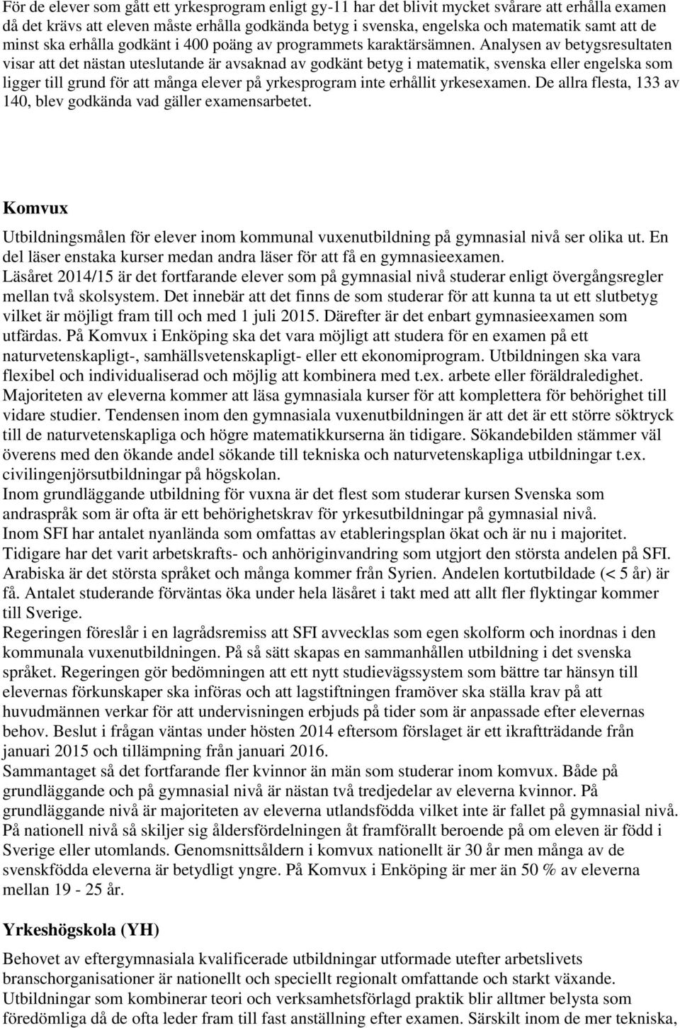 Analysen av betygsresultaten visar att det nästan uteslutande är avsaknad av godkänt betyg i matematik, svenska eller engelska som ligger till grund för att många elever på yrkesprogram inte erhållit