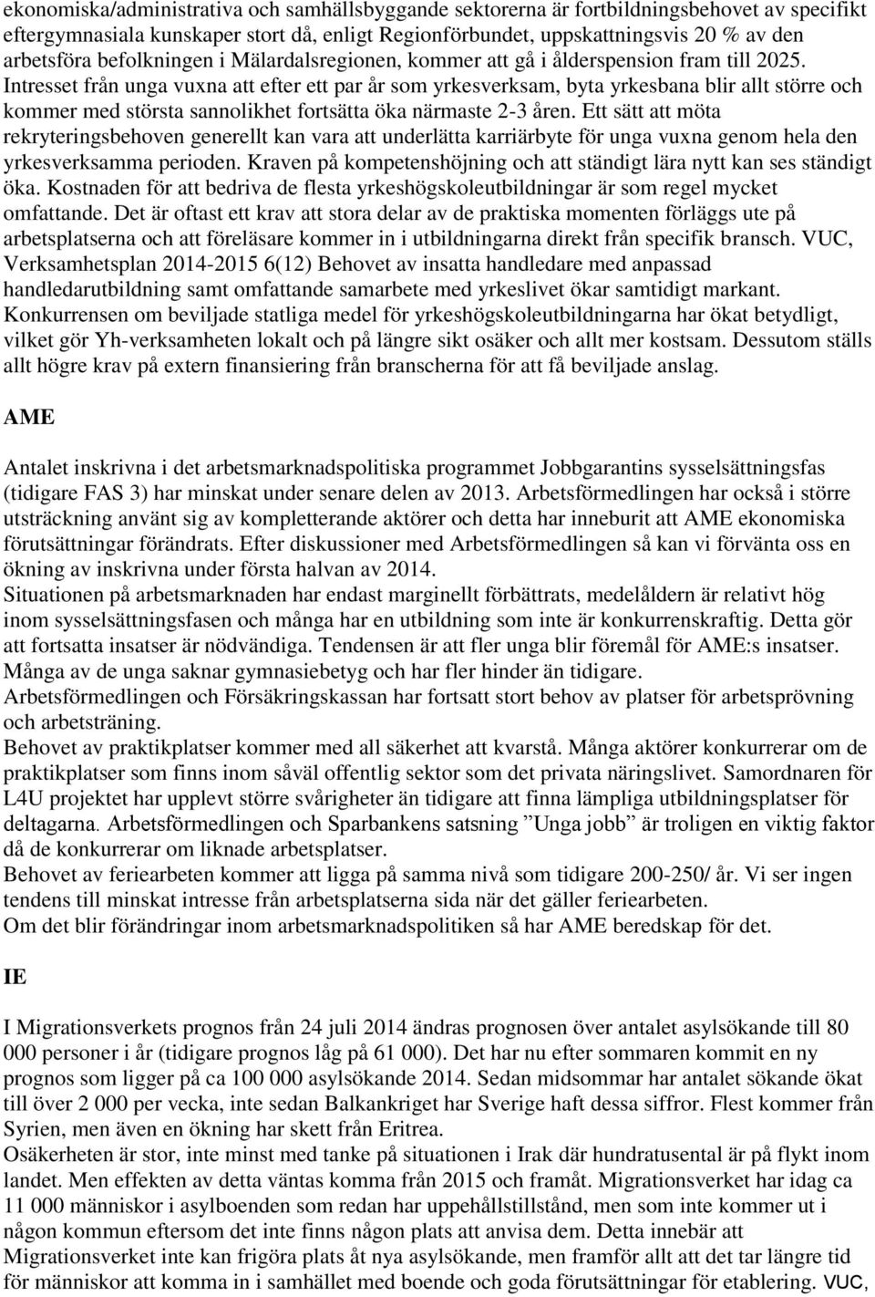 Intresset från unga vuxna att efter ett par år som yrkesverksam, byta yrkesbana blir allt större och kommer med största sannolikhet fortsätta öka närmaste 2-3 åren.