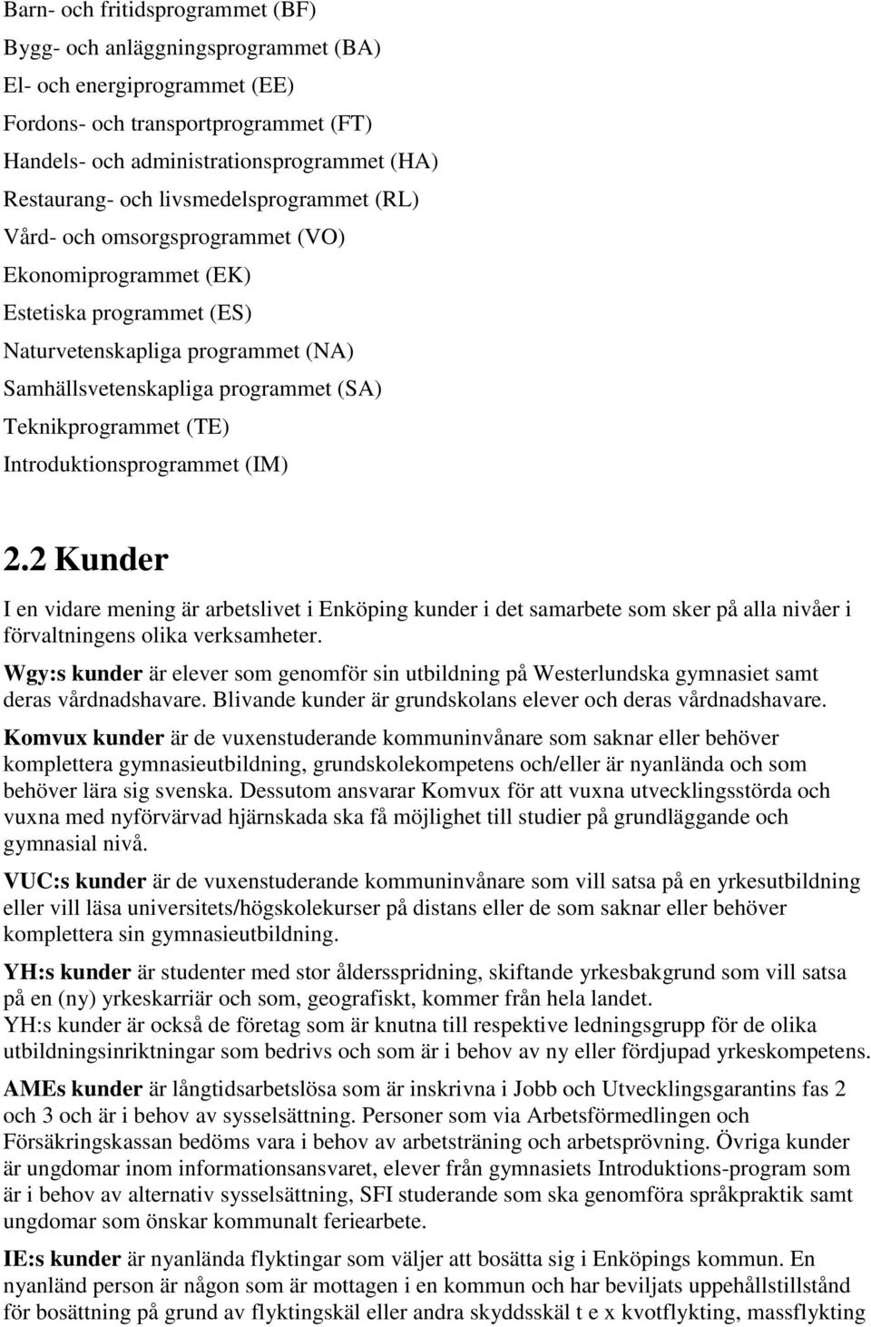 (TE) Introduktionsprogrammet (IM) 2.2 Kunder I en vidare mening är arbetslivet i Enköping kunder i det samarbete som sker på alla nivåer i förvaltningens olika verksamheter.