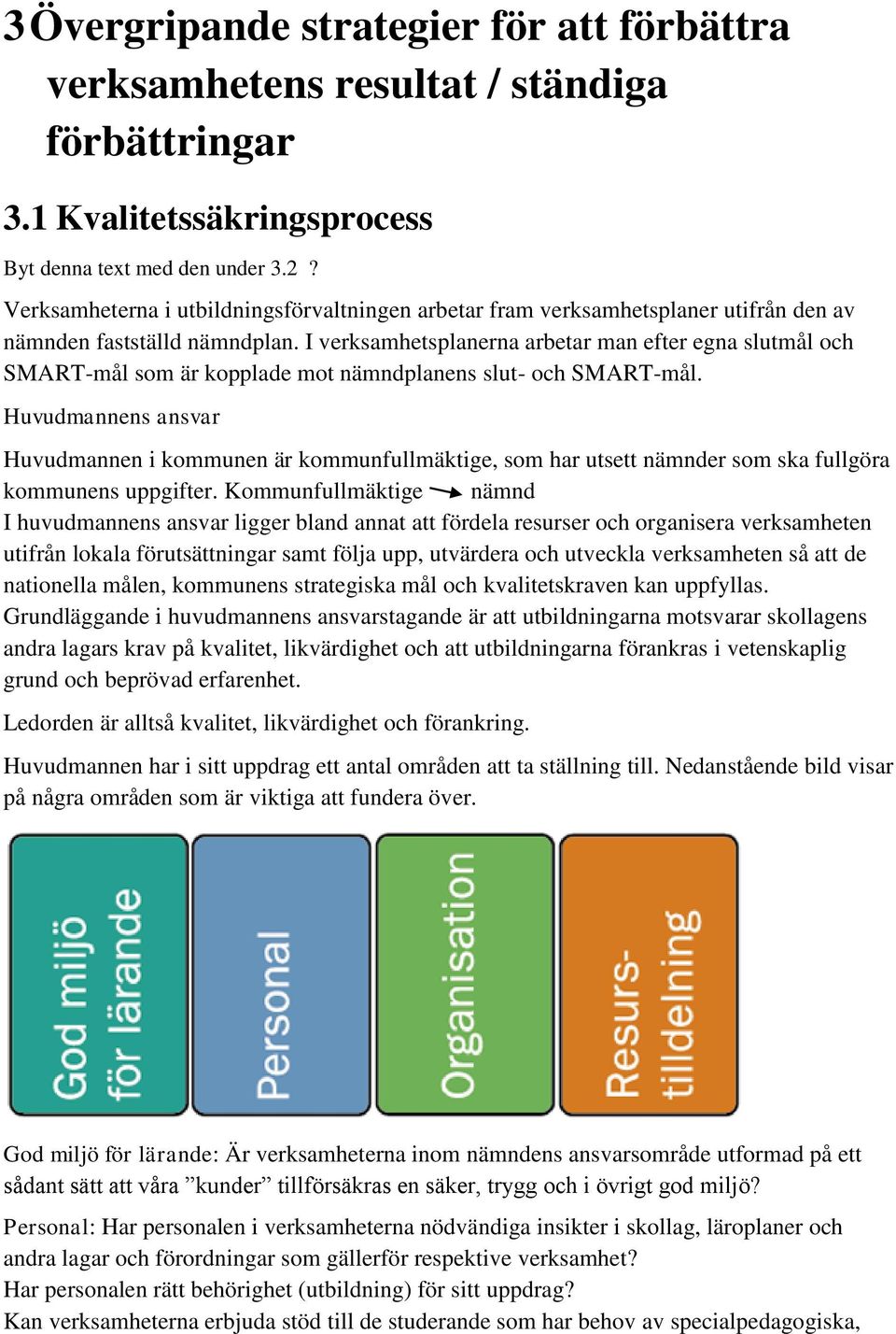 I verksamhetsplanerna arbetar man efter egna slutmål och SMART-mål som är kopplade mot nämndplanens slut- och SMART-mål.