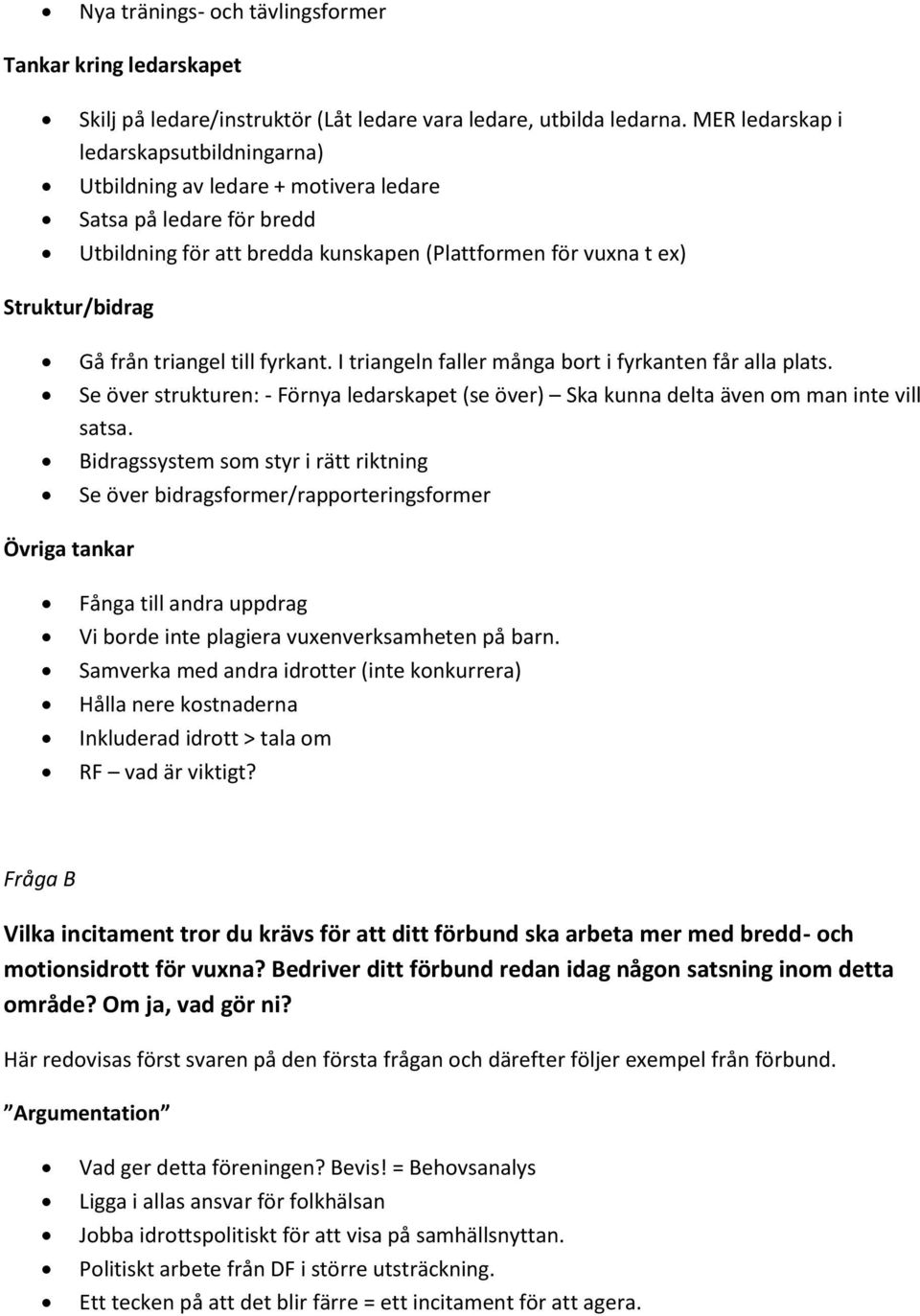 triangel till fyrkant. I triangeln faller många bort i fyrkanten får alla plats. Se över strukturen: - Förnya ledarskapet (se över) Ska kunna delta även om man inte vill satsa.