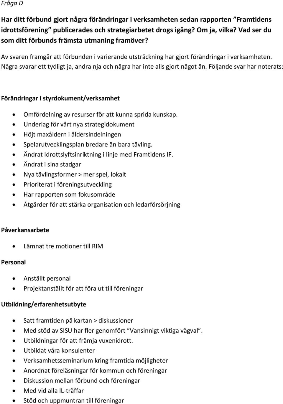 Några svarar ett tydligt ja, andra nja och några har inte alls gjort något än. Följande svar har noterats: Förändringar i styrdokument/verksamhet Omfördelning av resurser för att kunna sprida kunskap.