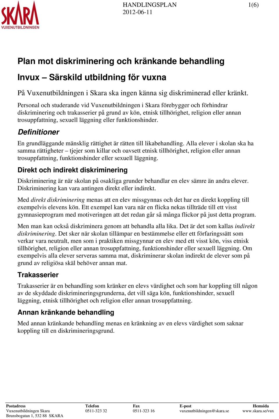 läggning eller funktionshinder. Definitioner En grundläggande mänsklig rättighet är rätten till likabehandling.