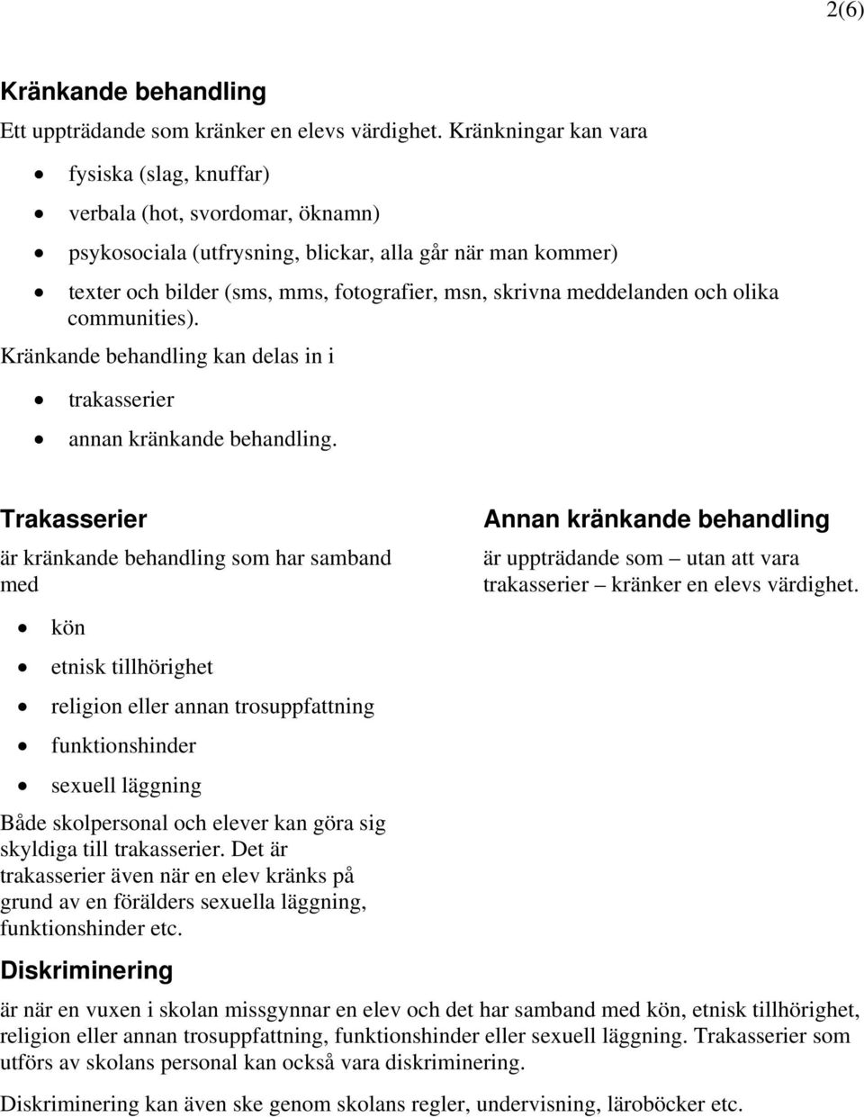 meddelanden och olika communities). Kränkande behandling kan delas in i trakasserier annan kränkande behandling.