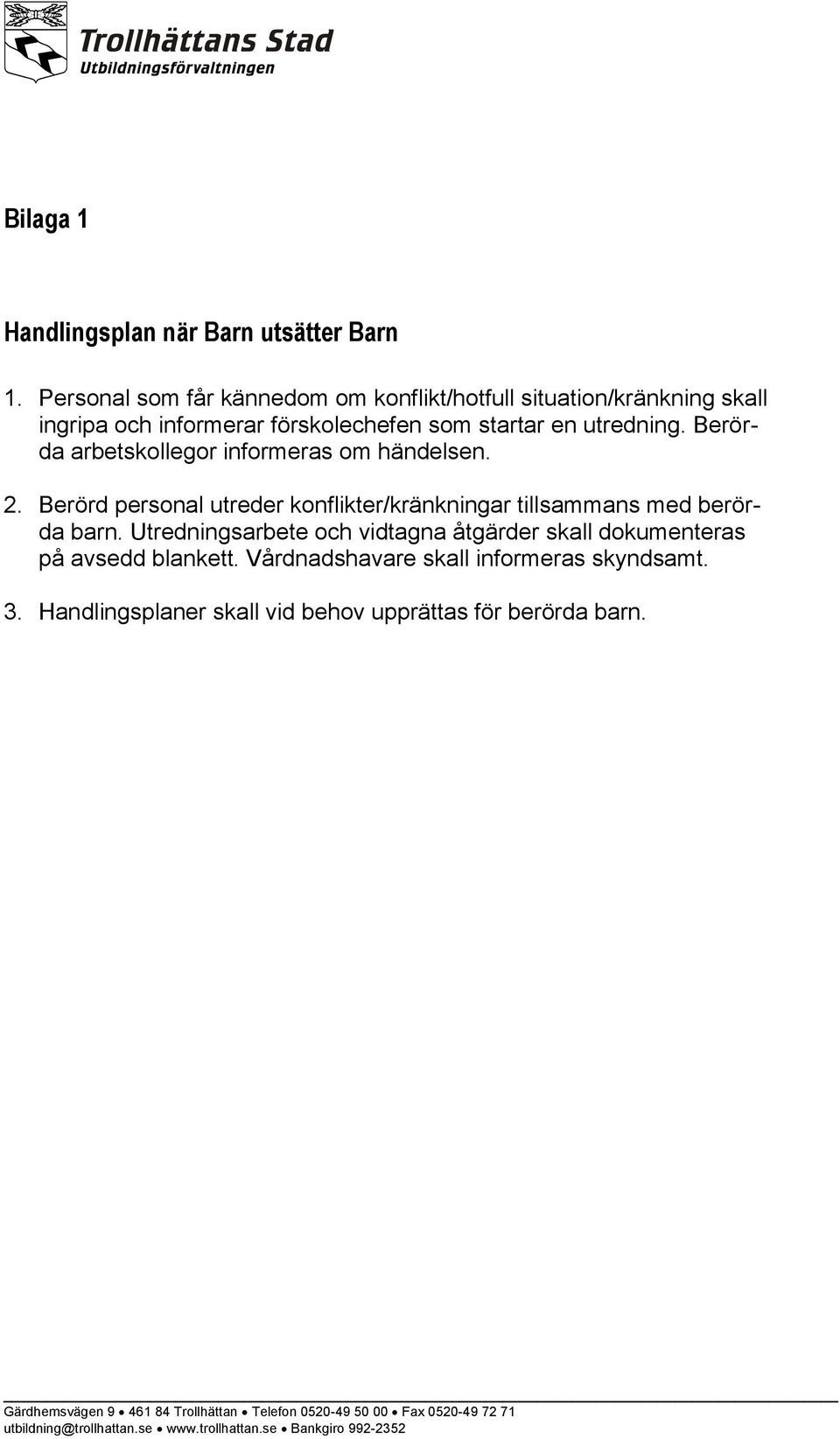 Berörda arbetskollegor informeras om händelsen. 2. Berörd personal utreder konflikter/kränkningar tillsammans med berörda barn.