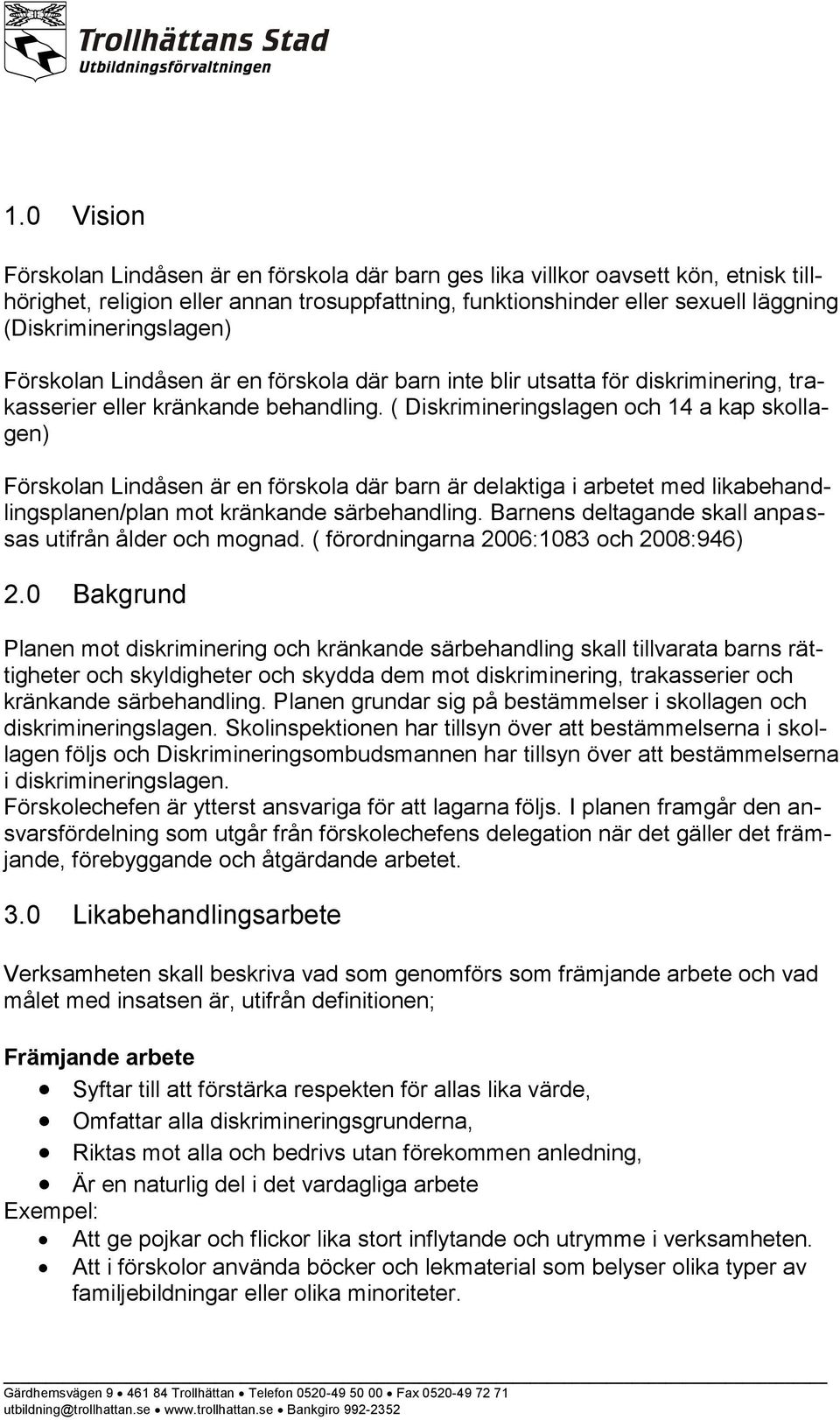 ( Diskrimineringslagen och 14 a kap skollagen) Förskolan Lindåsen är en förskola där barn är delaktiga i arbetet med likabehandlingsplanen/plan mot kränkande särbehandling.