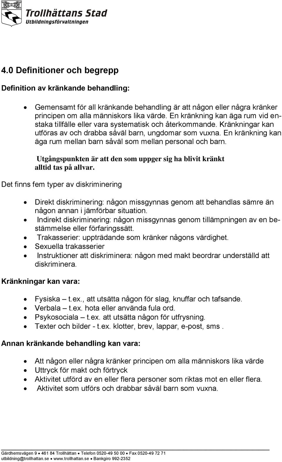 En kränkning kan äga rum mellan barn såväl som mellan personal och barn. Utgångspunkten är att den som uppger sig ha blivit kränkt alltid tas på allvar.