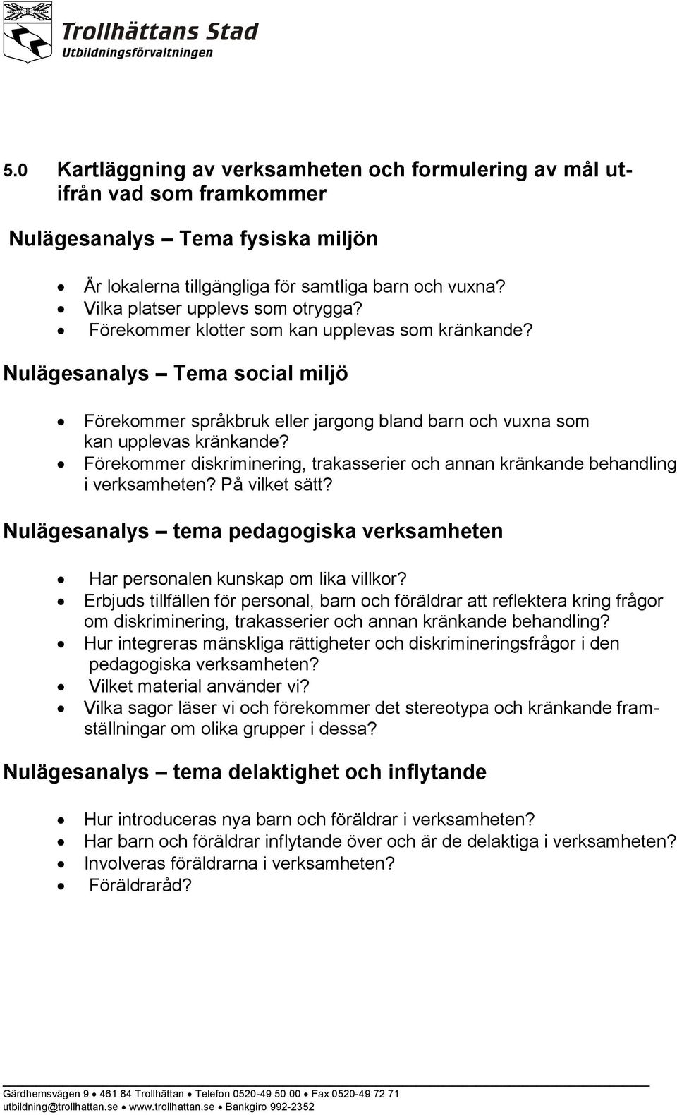 Nulägesanalys Tema social miljö Förekommer språkbruk eller jargong bland barn och vuxna som kan upplevas kränkande?