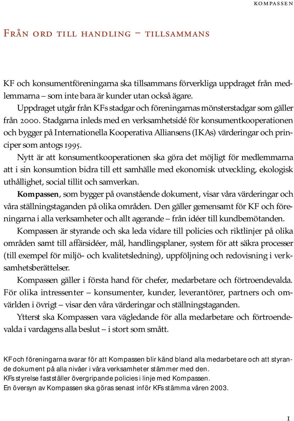 Stadgarna inleds med en verksamhetsidé för konsumentkooperationen och bygger på Internationella Kooperativa Alliansens (IKAs) värderingar och principer som antogs 1995.