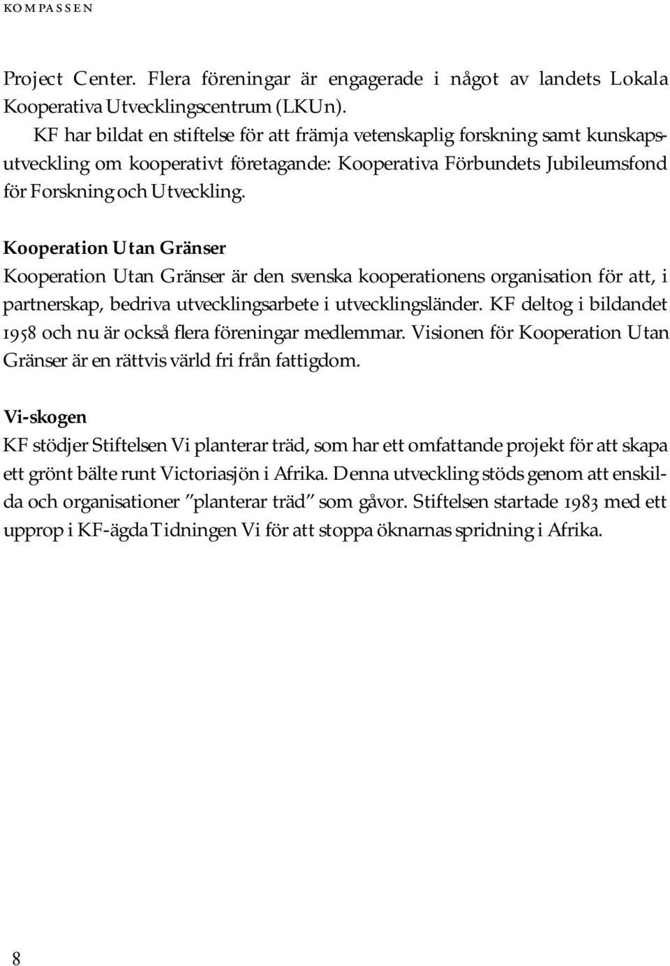 Utveckling. Kooperation Utan Gränser Kooperation Utan Gränser är den svenska kooperationens organisation för att, i partnerskap, bedriva utvecklingsarbete i utvecklingsländer.