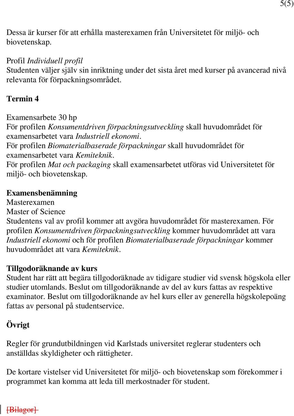 Termin 4 Examensarbete 30 hp För profilen Konsumentdriven förpackningsutveckling skall huvudområdet för examensarbetet vara Industriell ekonomi.