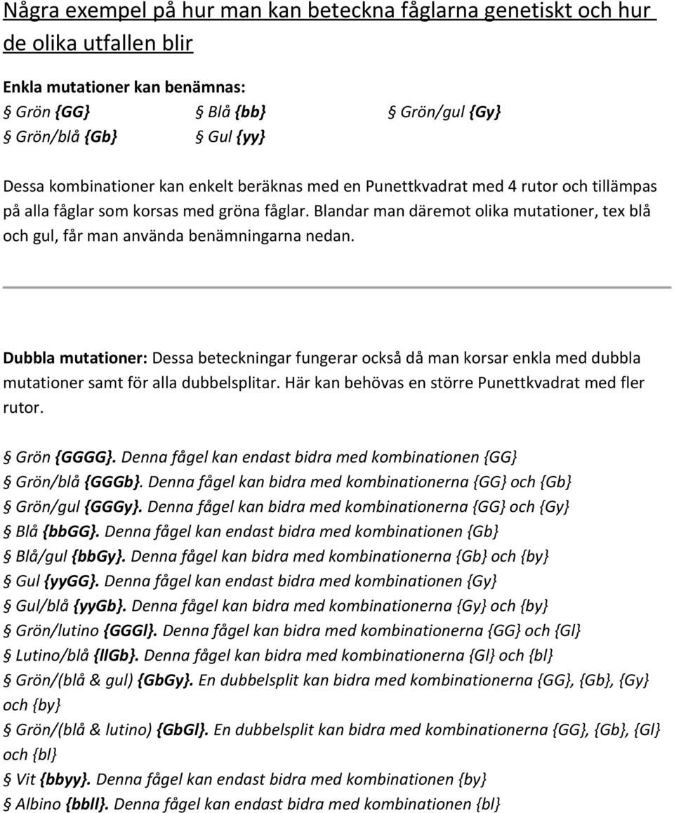 Dubbla mutationer: Dessa beteckningar fungerar också då man korsar enkla med dubbla mutationer samt för alla dubbelsplitar. Här kan behövas en större Punettkvadrat med fler rutor. rön {}.