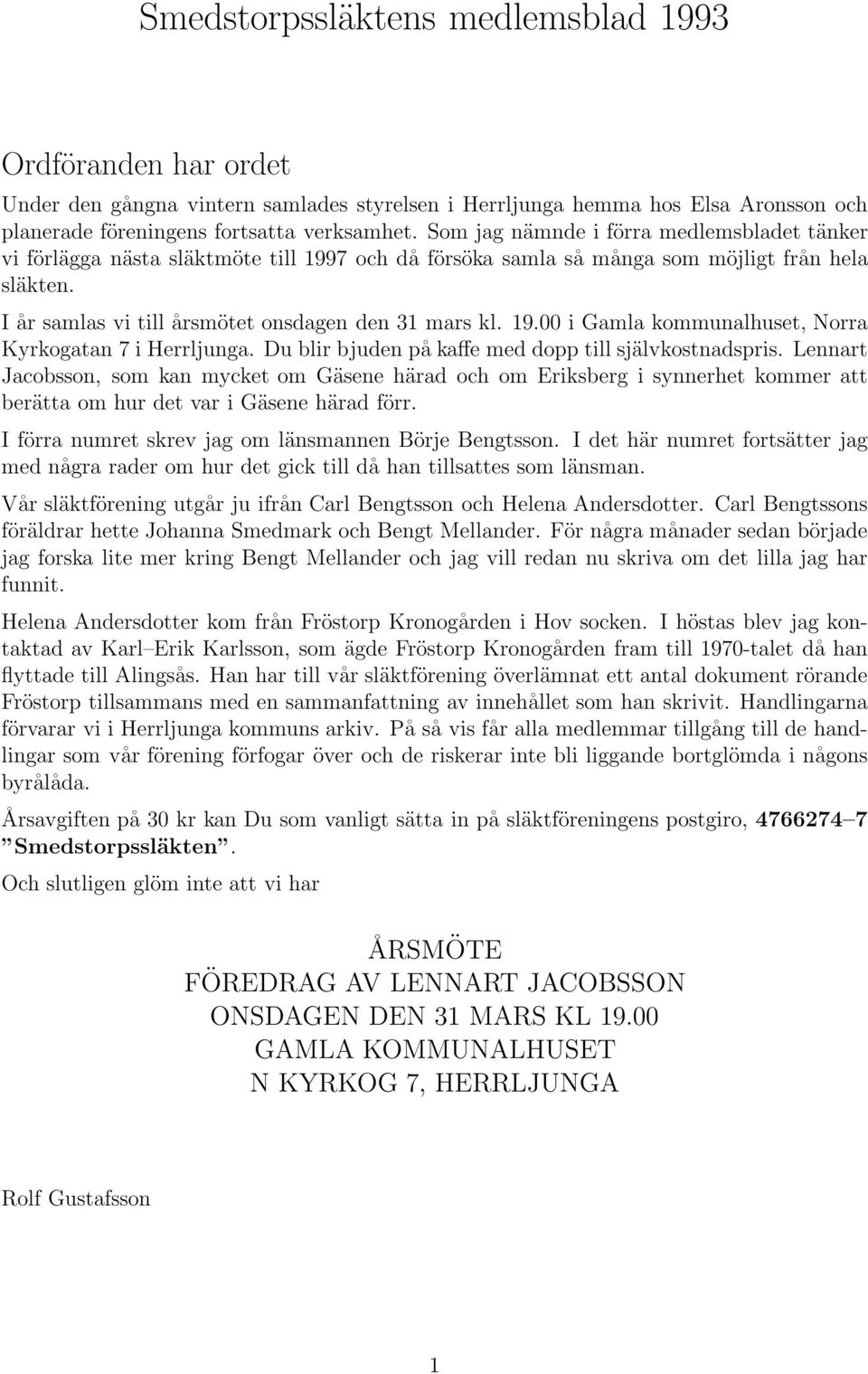 Du blir bjuden på kaffe med dopp till självkostnadspris. Lennart Jacobsson, som kan mycket om Gäsene härad och om Eriksberg i synnerhet kommer att berätta om hur det var i Gäsene härad förr.