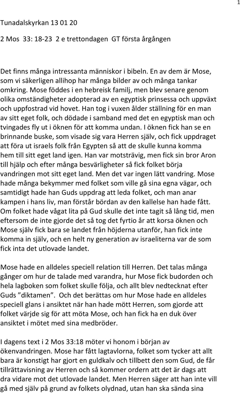 Mose föddes i en hebreisk familj, men blev senare genom olika omständigheter adopterad av en egyptisk prinsessa och uppväxt och uppfostrad vid hovet.