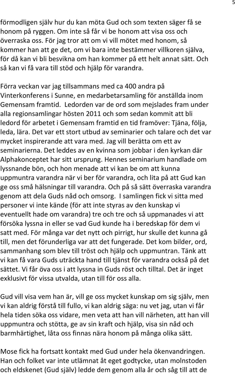 Och så kan vi få vara till stöd och hjälp för varandra. Förra veckan var jag tillsammans med ca 400 andra på Vinterkonferens i Sunne, en medarbetarsamling för anställda inom Gemensam framtid.