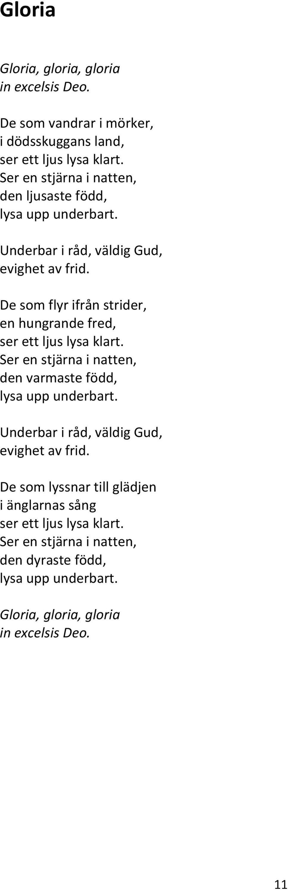 De som flyr ifrån strider, en hungrande fred, ser ett ljus lysa klart. Ser en stjärna i natten, den varmaste född, lysa upp underbart.