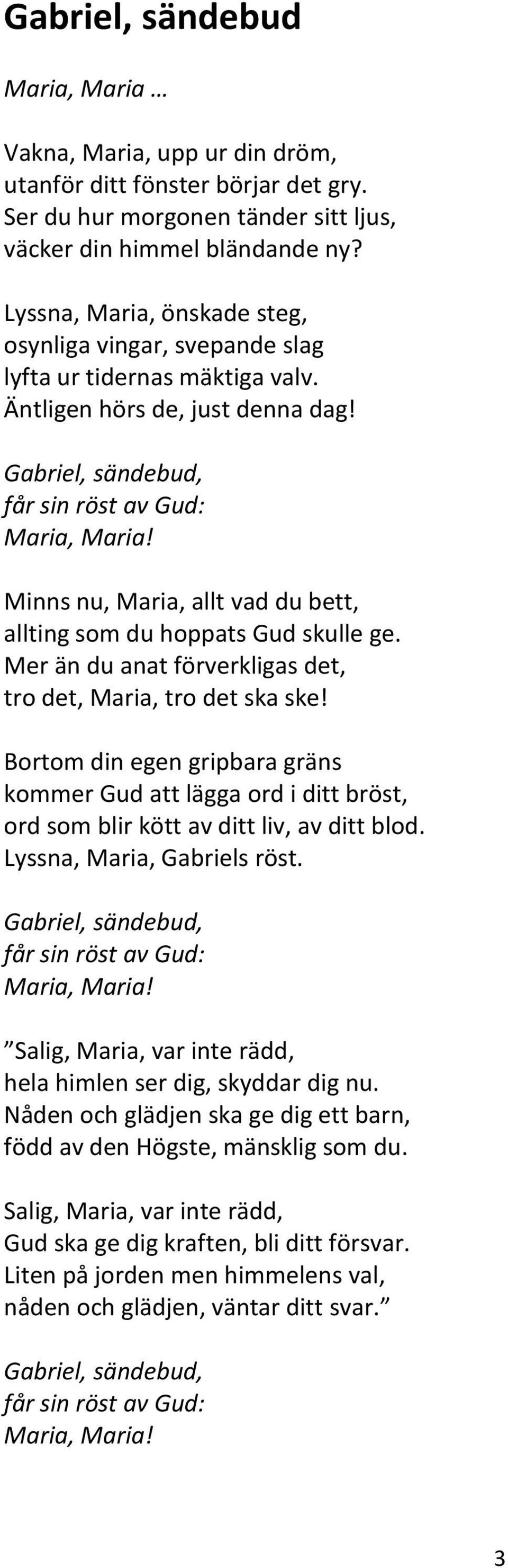 Minns nu, Maria, allt vad du bett, allting som du hoppats Gud skulle ge. Mer än du anat förverkligas det, tro det, Maria, tro det ska ske!