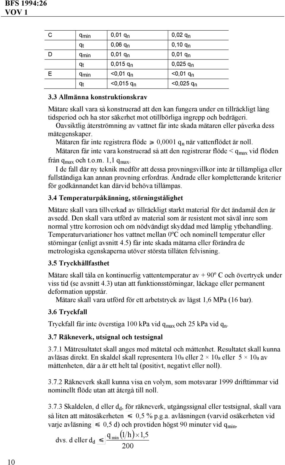 Oavsiktlig återströmning av vattnet får inte skada mätaren eller påverka dess mätegenskaper. Mätaren får inte registrera flöde 0,0001 q n när vattenflödet är noll.