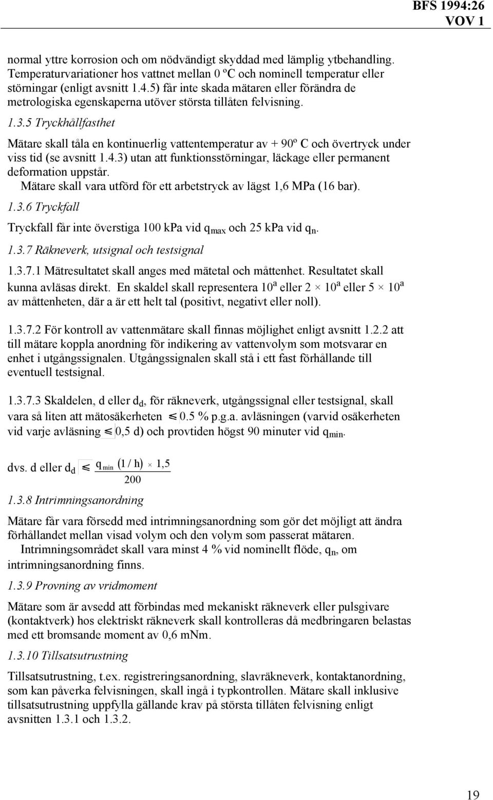 5 Tryckhållfasthet Mätare skall tåla en kontinuerlig vattentemperatur av + 90º C och övertryck under viss tid (se avsnitt 1.4.