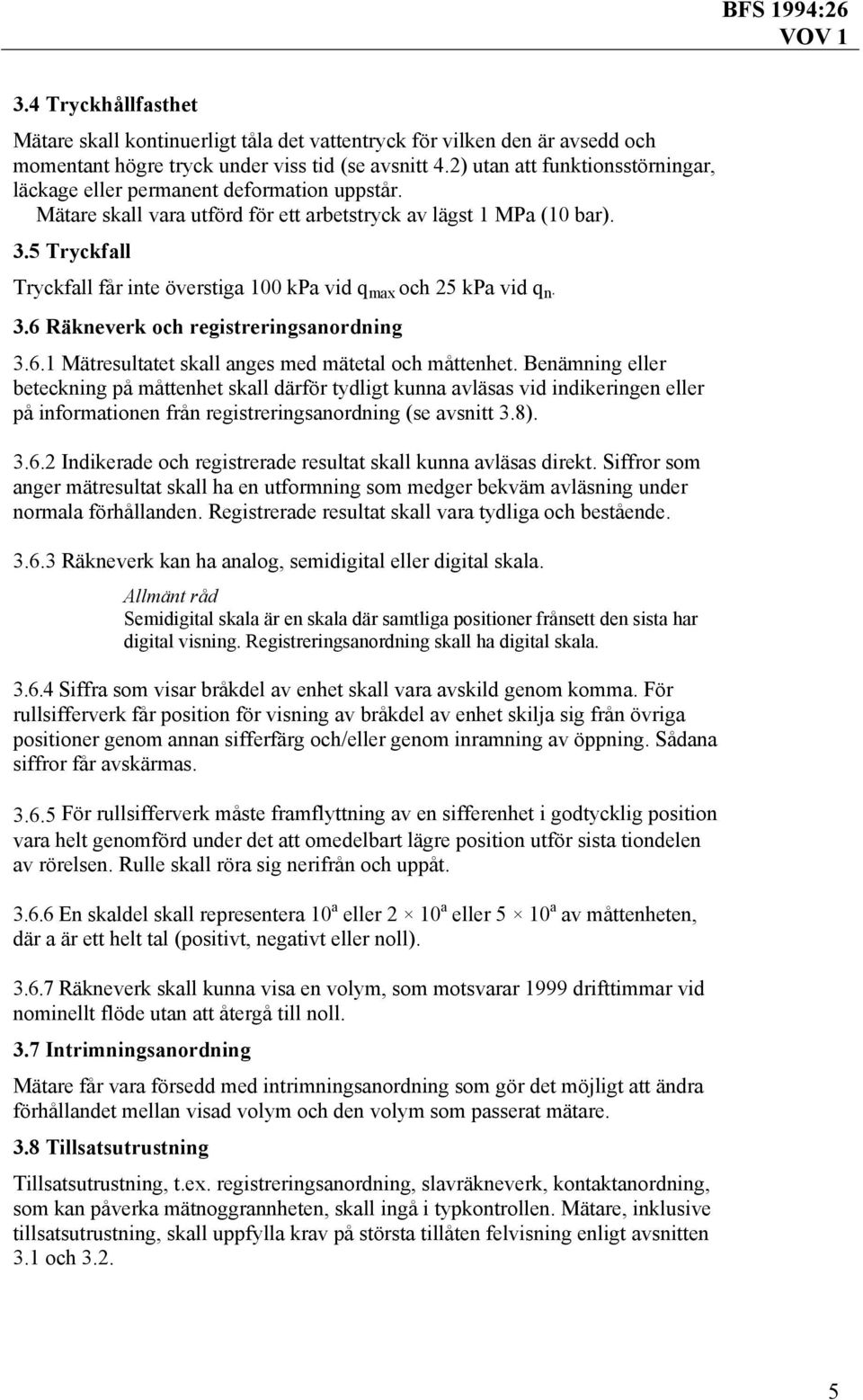 5 Tryckfall Tryckfall får inte överstiga 100 kpa vid q max och 25 kpa vid q n. 3.6 Räkneverk och registreringsanordning 3.6.1 Mätresultatet skall anges med mätetal och måttenhet.