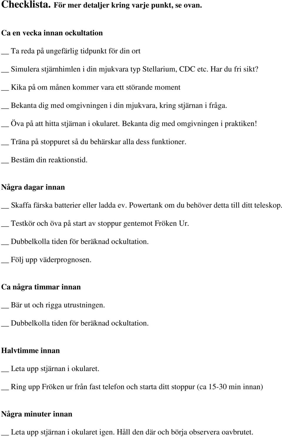 Bekanta dig med omgivningen i praktiken! Träna på stoppuret så du behärskar alla dess funktioner. Bestäm din reaktionstid. Några dagar innan Skaffa färska batterier eller ladda ev.