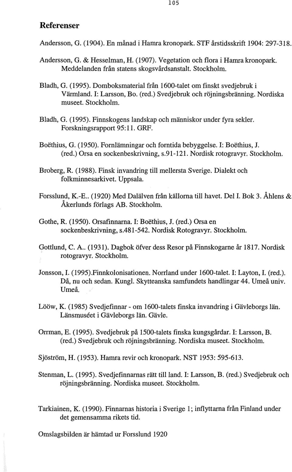 Nordiska museet. Stockholm. Bladh, G. (1995). Finnskogens landskap och människor under fyra sekler. Forskningsrapport 95:11. GRF. Boethius, G. (1950). Fornlämningar och forntida bebyggelse.