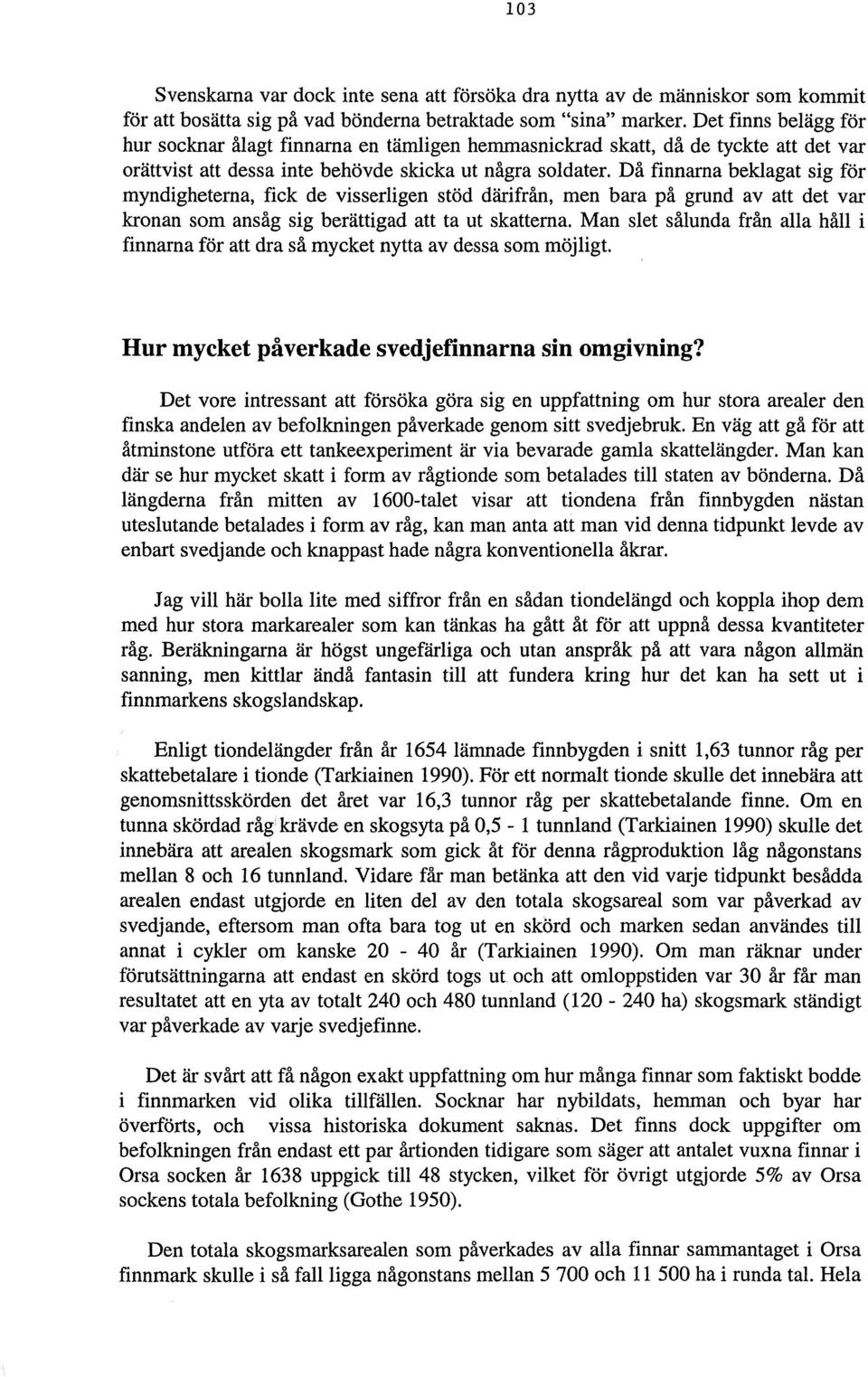 Då finnarna beklagat sig för myndigheterna, fick de visserligen stöd därifrån, men bara på grund av att det var kronan som ansåg sig berättigad att ta ut skatterna.