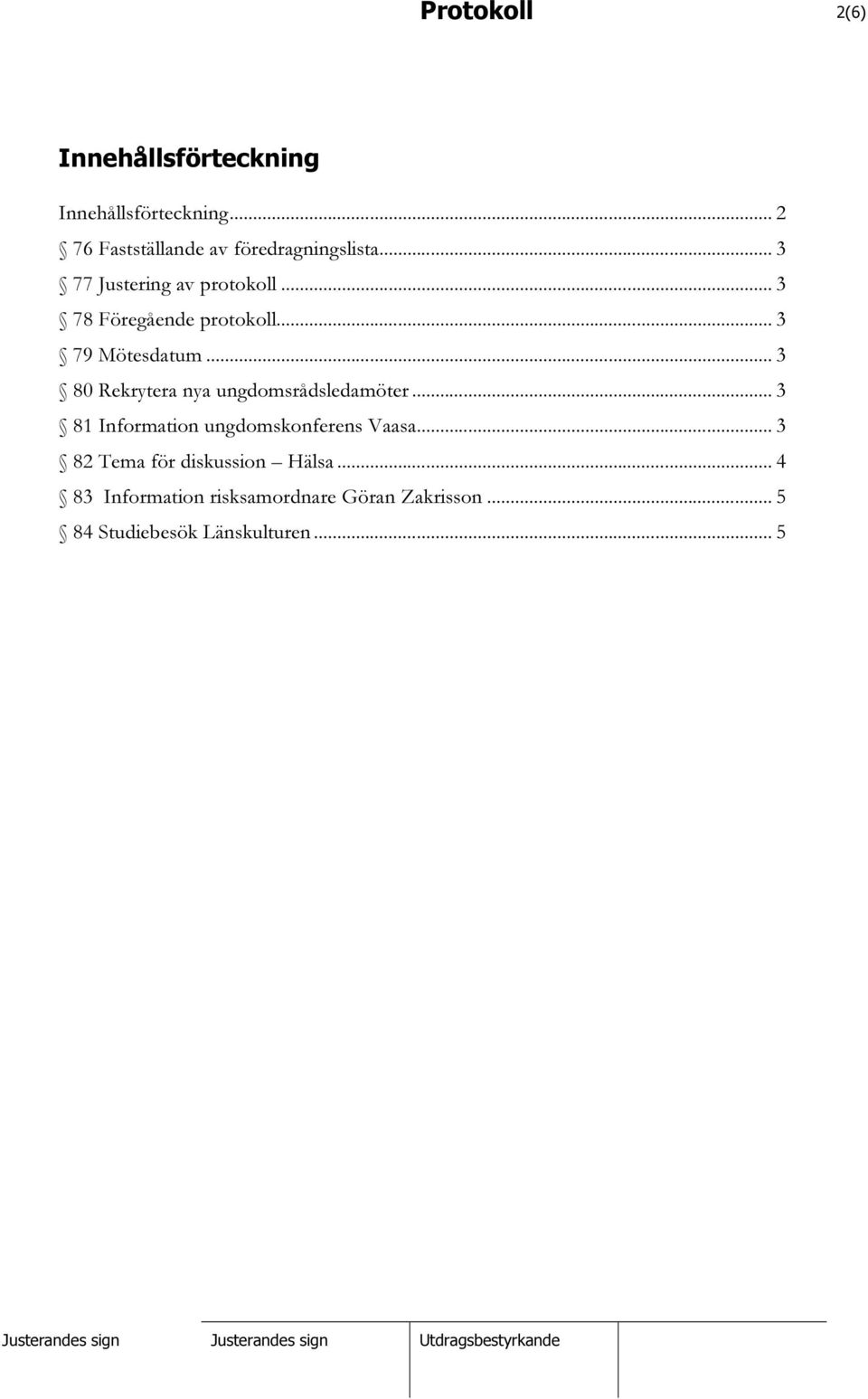 .. 3 78 Föregående protokoll... 3 79 Mötesdatum... 3 80 Rekrytera nya ungdomsrådsledamöter.