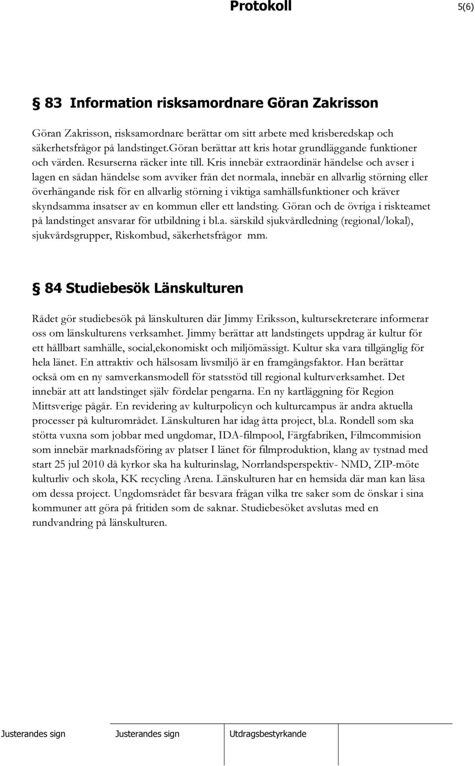 Kris innebär extraordinär händelse och avser i lagen en sådan händelse som avviker från det normala, innebär en allvarlig störning eller överhängande risk för en allvarlig störning i viktiga