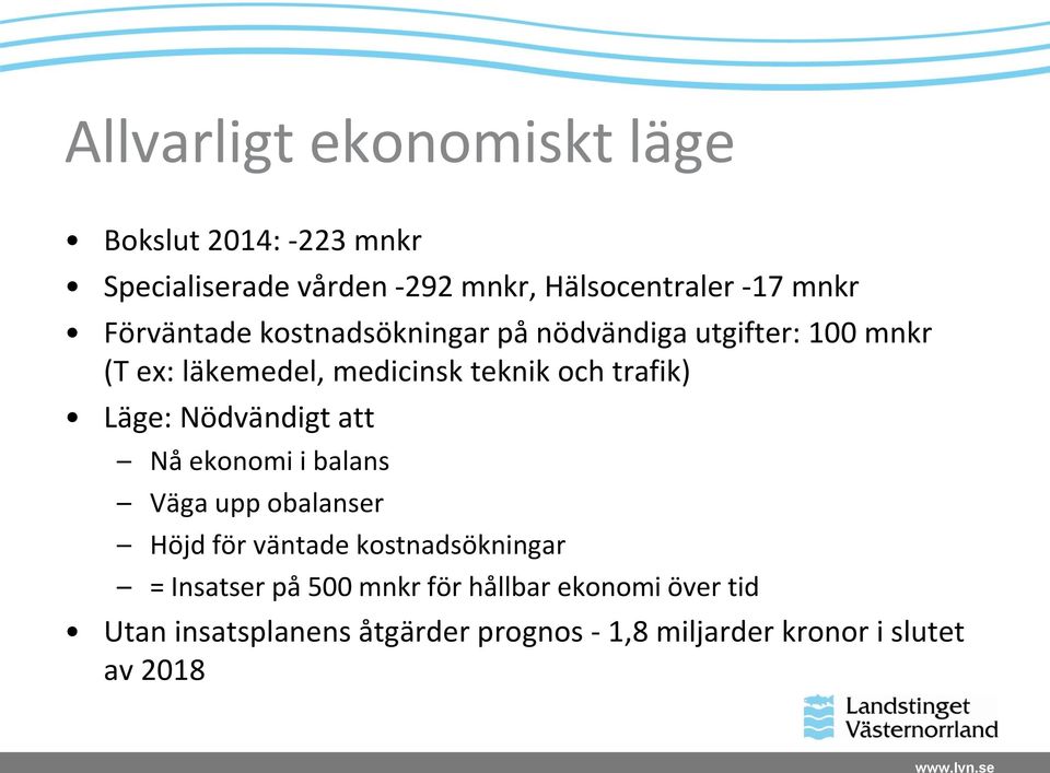 Läge: Nödvändigt att Nå ekonomi i balans Väga upp obalanser Höjd för väntade kostnadsökningar = Insatser på