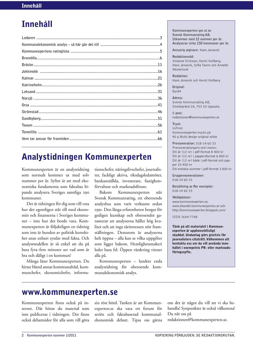 ..66 Analystidningen Kommunexperten Kommunexperten är en analystidning som normalt kommer ut med tolv nummer per år.