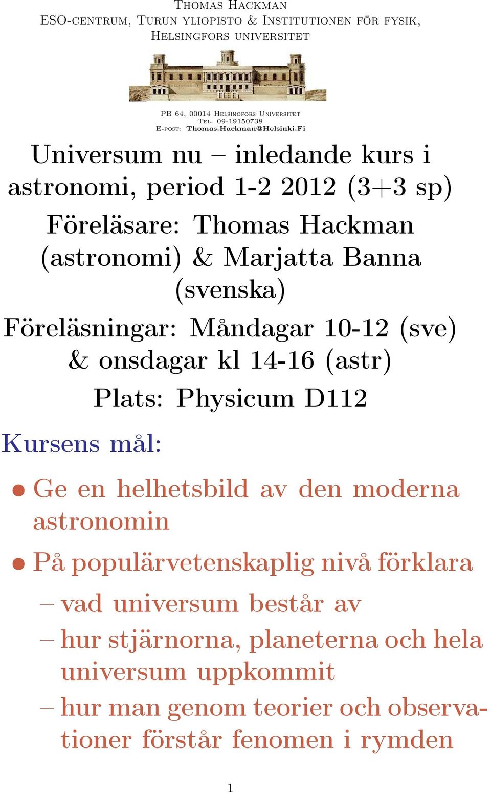 Fi Universum nu inledande kurs i astronomi, period 1-2 2012 (3+3 sp) Föreläsare: Thomas Hackman (astronomi) & Marjatta Banna (svenska) Föreläsningar: Måndagar