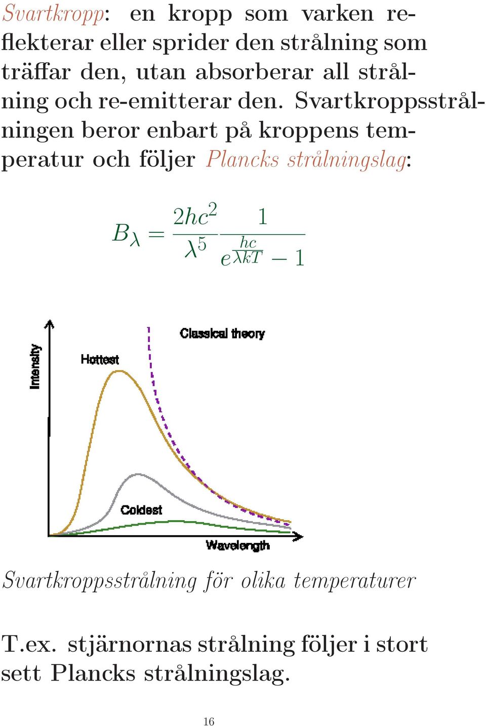 Svartkroppsstrålningen beror enbart på kroppens temperatur och följer Plancks strålningslag: B