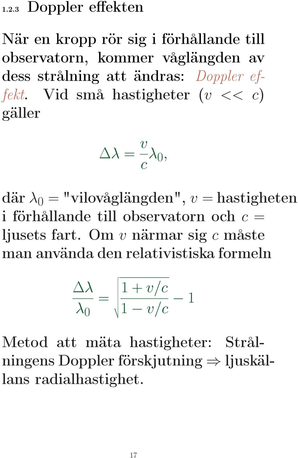 Vid små hastigheter (v << c) gäller λ = v c λ 0, därλ 0 = "vilovåglängden", v = hastigheten i förhållande till