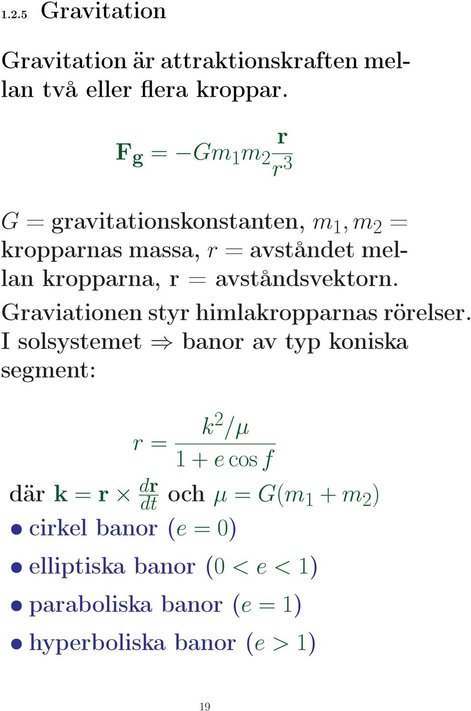 avståndsvektorn. Graviationen styr himlakropparnas rörelser.