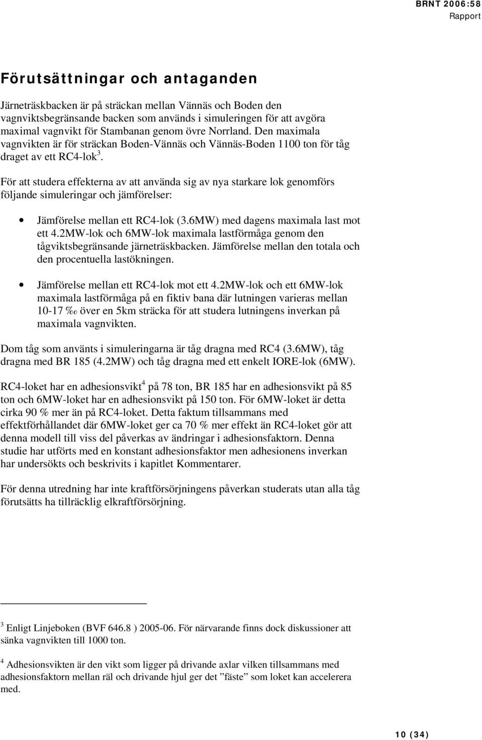 För att studera effekterna av att använda sig av nya starkare lok genomförs följande simuleringar och jämförelser: Jämförelse mellan ett RC4-lok (3.6MW) med dagens maximala last mot ett 4.