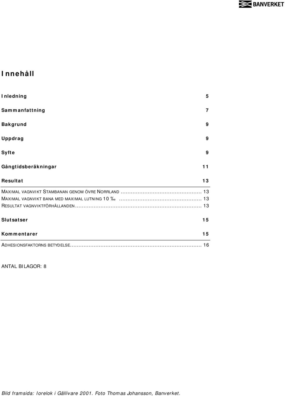 .. 13 RESULTAT VAGNVIKTFÖRHÅLLANDEN... 13 Slutsatser 15 Kommentarer 15 ADHESIONSFAKTORNS BETYDELSE.