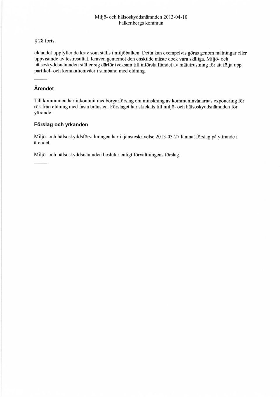 Miljö- och hälsoskyddsnämnden ställer sig därför tveksam till införskaffandet av mätutrustning för att följa upp partikel- och kemikalienivåer i samband med eldning.