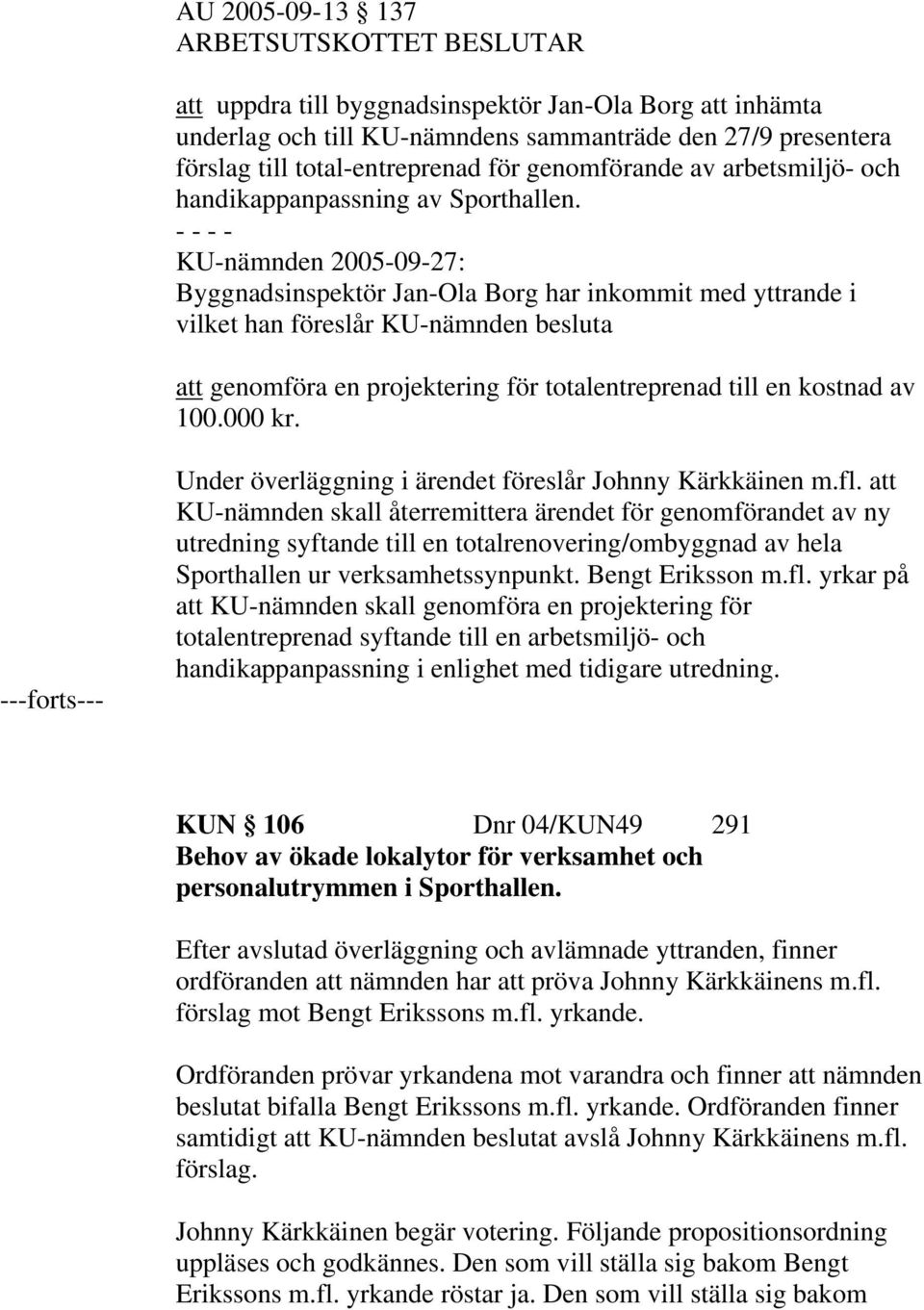 KU-nämnden 2005-09-27: Byggnadsinspektör Jan-Ola Borg har inkommit med yttrande i vilket han föreslår KU-nämnden besluta att genomföra en projektering för totalentreprenad till en kostnad av 100.